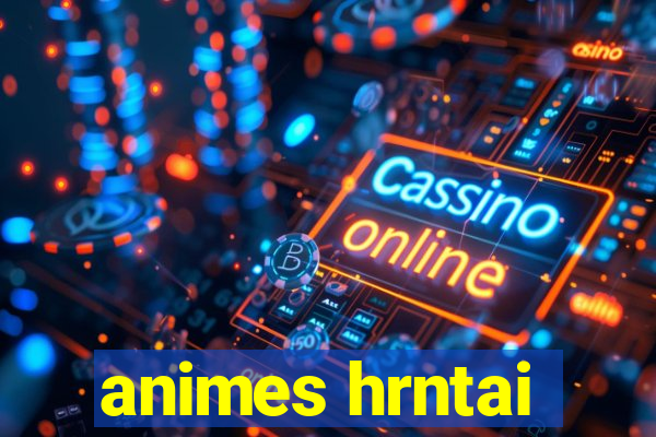 animes hrntai